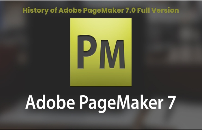 History of Adobe PageMaker 7.0 Full Version