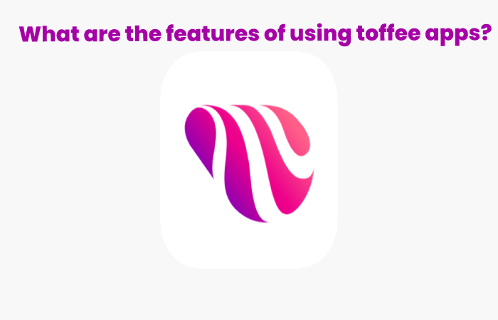 What are the features of using toffee apps?